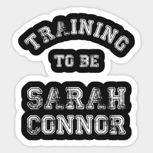 Training to be... Sarah Connor White Sticker